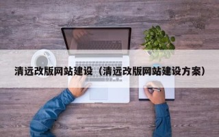 广汉清远改版网站建设（清远改版网站建设方案）