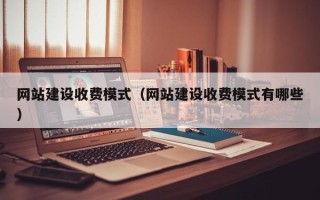 广汉网站建设收费模式（网站建设收费模式有哪些）