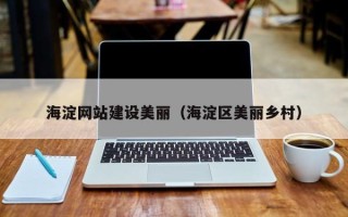 广汉海淀网站建设美丽（海淀区美丽乡村）