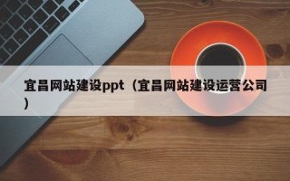 广汉宜昌网站建设ppt（宜昌网站建设运营公司）